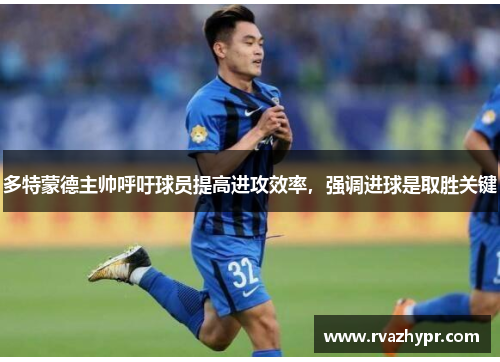 多特蒙德主帅呼吁球员提高进攻效率，强调进球是取胜关键