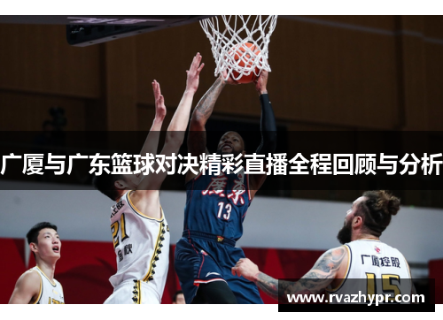 广厦与广东篮球对决精彩直播全程回顾与分析